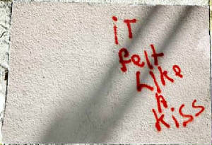 it felt like a kiss....